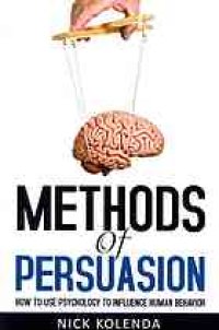 cover of the book Methods of Persuasion: How to Use Psychology to Influence Human Behavior