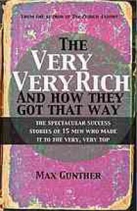 cover of the book The very, very rich and how they got that way: the spectacular success stories of 15 men who made it to the very, very top