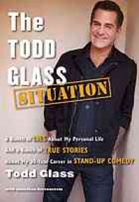 cover of the book The Todd Glass Situation: A Bunch of Lies about My Personal Life and a Bunch of True Stories about My 30-Year Career in Stand-Up Comedy