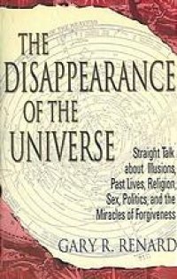 cover of the book The Disappearance of the Universe: Straight Talk About Illusions, Past Lives, Religion, Sex, Politics, and the Miracles of Forgiveness