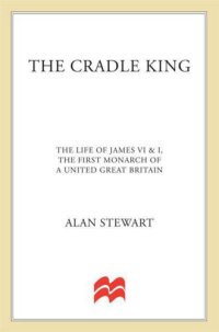 cover of the book The Cradle King: The Life of James VI and I, the First Monarch of a United Great Britain