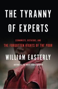 cover of the book The Tyranny of Experts: Economists, Dictators, and the Forgotten Rights of the Poor