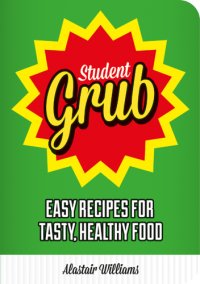 cover of the book Student Grub: Easy Recipes for Tasty, Healthy Food