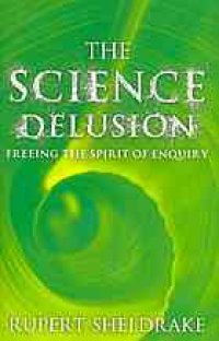 cover of the book The science delusion: freeing the spirit of enquiry