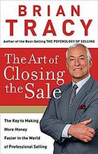 cover of the book The art of closing the sale: the key to making more money faster in the world of professional selling