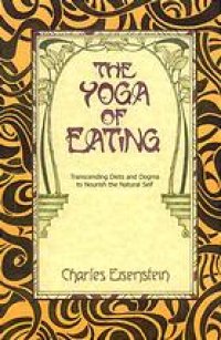 cover of the book The Yoga of Eating: Transcending Diets and Dogma to Nourish the Natural Self