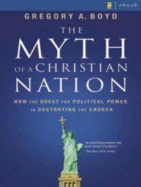 cover of the book The Myth of a Christian Nation: How the Quest for Political Power Is Destroying the Church