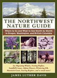 cover of the book The Northwest nature guide: where to go and what to see month by month in Oregon, Washington, and British Columbia