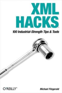 cover of the book XML Hacks: 100 Industrial-Strength Tips and Tools