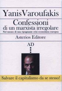 cover of the book Confessioni di un marxista irregolare nel mezzo di una ripugnante crisi economica europea