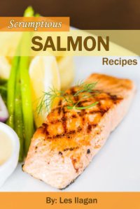 cover of the book Scrumptious Salmon Recipes: Delightful Salmon Recipes Made Easy