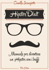 cover of the book Hipster Dixit: Manuale per diventare un Hipster con i baffi (Le meraviglie)