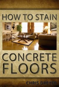 cover of the book How To Stain Concrete Floors