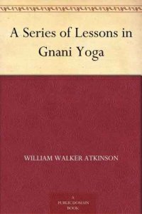 cover of the book A Series of Lessons in Gnani Yoga