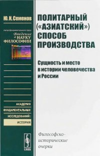 cover of the book Политарный («азиатский») способ производства: сущность и место в истории человечества и России. Философско-исторические очерки