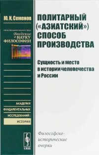 cover of the book Политарный («азиатский») способ производства: сущность и место в истории человечества и России. Философско-исторические очерки