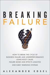 cover of the book Breaking Failure: How to Break the Cycle of Business Failure and Underperformance Using Root Cause, Failure Mode and Effects Analysis, and an Early Warning System