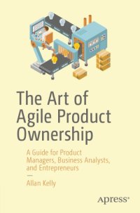 cover of the book The Art of Agile Product Ownership: A Guide for Product Managers, Business Analysts, and Entrepreneurs