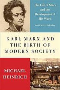 cover of the book Karl Marx and the birth of modern society : the life of Marx and the development of his work. Volume I. 1818-1841