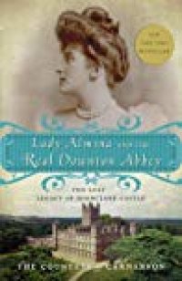 cover of the book Lady Almina and the Real Downton Abbey: The Lost Legacy of Highclere Castle