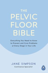 cover of the book The Pelvic Floor Bible: Everything You Need to Know to Prevent and Cure Problems at Every Stage in Your Life