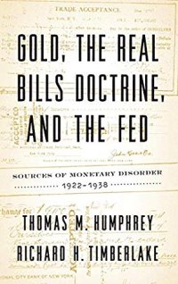 cover of the book Gold, the Real Bills Doctrine, and the Fed: Sources of Monetary Disorder, 1922–1938