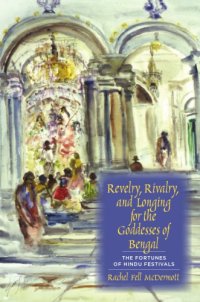 cover of the book Revelry, Rivalry, and Longing for the Goddesses of Bengal: The Fortunes of Hindu Festivals