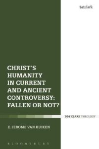 cover of the book Christ’s Humanity in Current and Ancient Controversy: Fallen or Not?