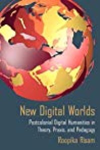 cover of the book New Digital Worlds: Postcolonial Digital Humanities in Theory, Praxis, and Pedagogy