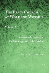 cover of the book The Early Church at Work and Worship, Volume 2: Catechesis, Baptism, Eschatology, and Martyrdom