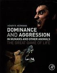 cover of the book Dominance and Aggression in Humans and Other Animals: The Great Game of Life