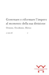 cover of the book Governare e riformare l’impero al momento della sua divisione. Oriente, Occidente, Illirico