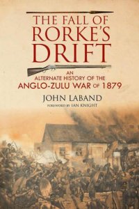 cover of the book The Fall of Rorke’s Drift: An Alternate History of the Anglo-Zulu War of 1879