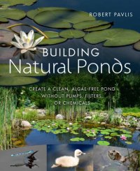 cover of the book Building Natural Ponds: Create a Clean, Algae-free Pond without Pumps, Filters, or Chemicals