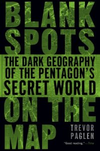 cover of the book Blank Spots on the Map: The Dark Geography of the Pentagon’s Secret World