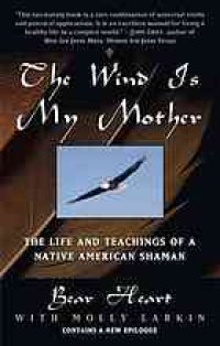 cover of the book The Wind is my mother : the life and teachings of a Native American shaman