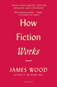 cover of the book How Fiction Works (Tenth Anniversary Edition): Updated and Expanded