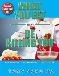 cover of the book What You Eat May Be Killing You Dangerous Foods And Combinations You Need To Avoid