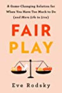 cover of the book Fair Play: A Game-Changing Solution for When You Have Too Much to Do (and More Life to Live)