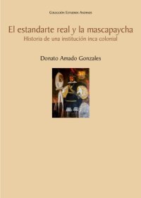 cover of the book Estandarte real y la mascapaycha: historia de una institución inca colonial