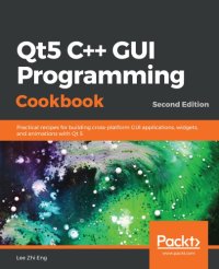 cover of the book Qt5 C++ GUI Programming Cookbook: Practical recipes for building cross-platform GUI applications, widgets, and animations with Qt 5