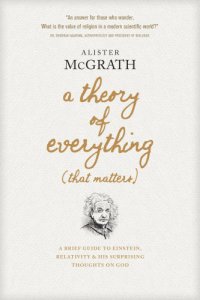 cover of the book A Theory of Everything (That Matters): A Brief Guide to Einstein, Relativity, and His Surprising Thoughts on God