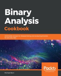 cover of the book Binary Analysis Cookbook: Actionable Recipes for Disassembling and Analyzing Binaries for Security Risks