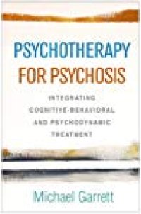 cover of the book Psychotherapy for Psychosis: Integrating Cognitive-Behavioral and Psychodynamic Treatment