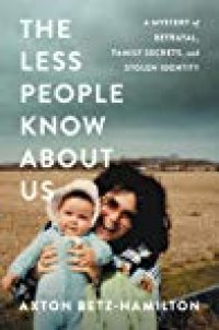 cover of the book The Less People Know About Us: A Mystery of Betrayal, Family Secrets, and Stolen Identity