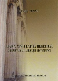 cover of the book Logica speculativa hegeliana: schematism si aplicatii