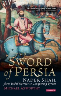 cover of the book The Sword of Persia: Nader Shah, from Tribal Warrior to Conquering Tyrant