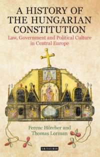 cover of the book A History of the Hungarian Constitution: Law, Government and Political Culture in Central Europe