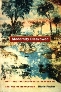 cover of the book Modernity Disavowed: Haiti and the Cultures of Slavery in the Age of Revolution