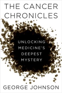 cover of the book The Cancer Chronicles - Unlocking Medicine’s Deepest Mystery